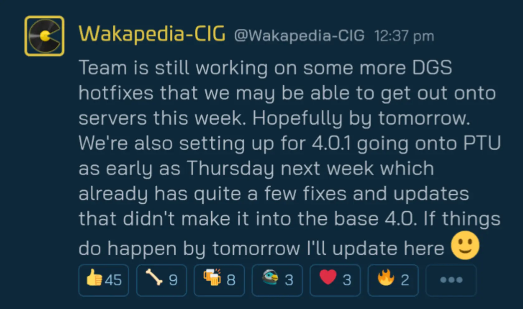 Picture of text from Wakapedia-CIG: Team is still working on some more DGS hotfixes that we may be able to get out onto servers this week. Hopefully by tomorrow. We're also setting up for 4.0.1 going onto the PTU as early as Thursday next week which which already has quite a few fixes and updates that didn't make it into the base 4.0. If things do happen by tomorrow I'll update here.