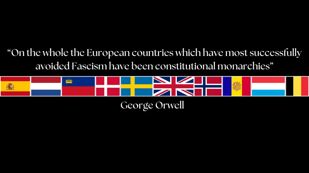 Flags of Spain, the Netherlands, Liechtenstein, Denmark, Sweden, the UK, Norway, Andorra, Luxembourg and Belgium. Above the quote: "On the whole the European countries which have most successfully avoided Fascism have been constitutional monarchies" from George Orwell