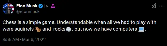 musk tweet: Chess is a simple game. Understandable when all we had to play with were squirrels 🐿 and  rocks🪨, but now we have computers 💻.