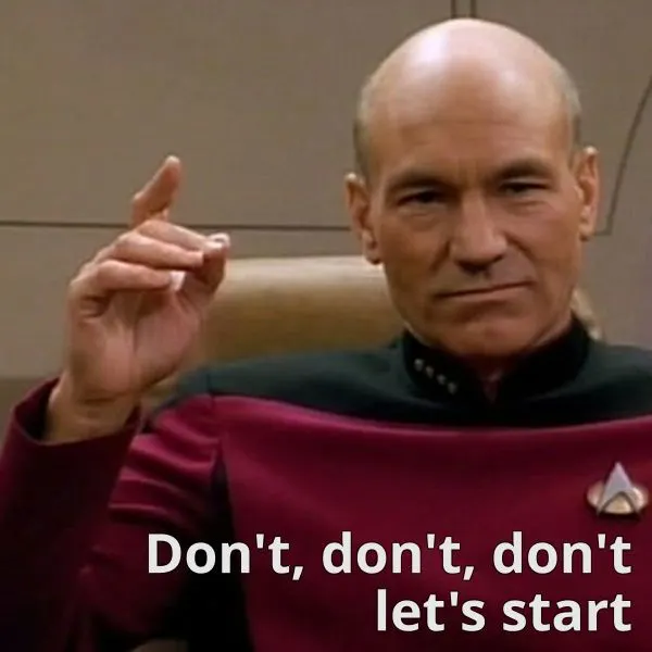 Picard about to order "Engage," but with text "Don't, don't, don't let's start"