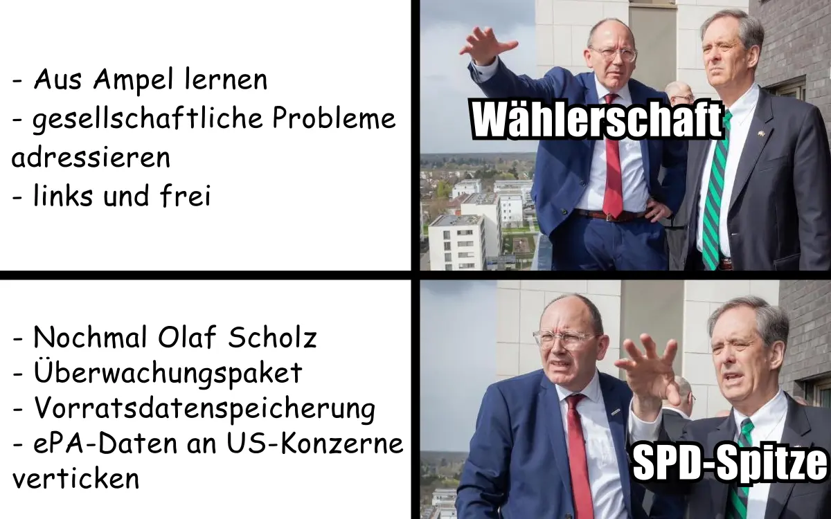 Meme mit zwei Panelen: oben "Wählerschaft" der SPD, die fordert, aus der Ampel zu lernen und gesellschaftliche Probleme zu adressieren. Unten die SPD-Spitze, die stattdessen das Überwachungspaket geschnürt hat, jetzt VDS fordert und plant, die Gesundheitsdaten der ePA für US-Konzerne freizugeben und erneut Olaf Scholz als KK aufstellt