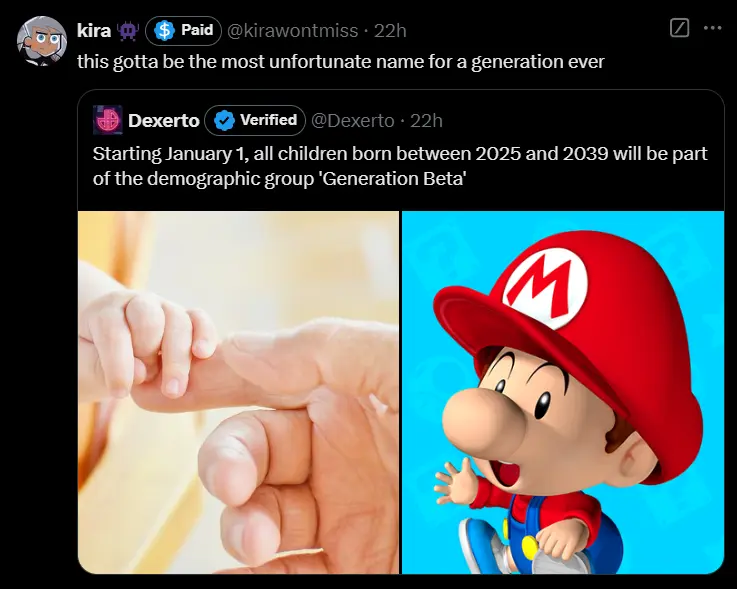 A tweet by @Dexterto saying "Starting January 1, all children born between 2025 and 2039 will be a part of the demographic group 'Generation Beta'. It has a quote from @kirawontmiss saying "this gotta be the most unfortunate name for a generation ever."