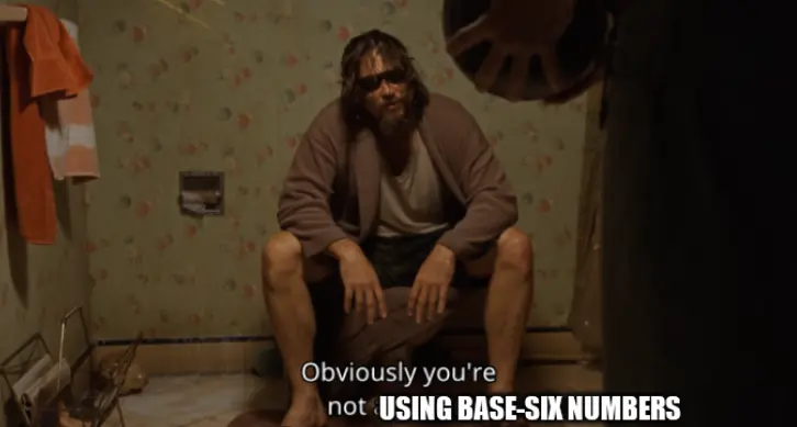 screenshot of the film The Big Lebowski, with Jeff "The Dude" Lebowski (Jeff Bridges) sitting on the toilet while one of Jackie Treehorn's thugs (Mark Pellegrino) holds a bowling ball. The subtitle reads "Obviously you're not a golfer" but "a golfer" is covered by impact outline meme text saying "using base-six numbers".