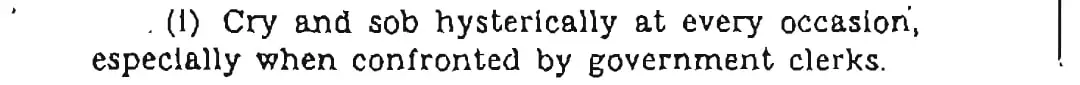 Cry and sob hysterically at every occasion, especially when confronted by government clerks