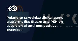 Poland to scrutinize digital game platforms like Steam and PSN on suspicion of anti-competitive practices | Game World Observer