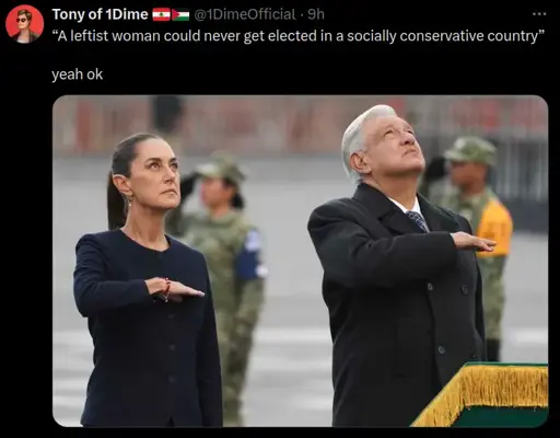 A tweet saying " “A leftist woman could never get elected in a socially conservative country”  yeah ok" with an image of Claudia Sheinbaum saluting