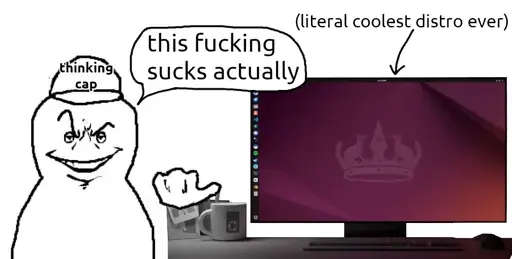 a guy with a "thinking cap" points towards Ubuntu 24.04, speech buble above him reads "this fucking sucks actually". "(literal coolest distro ever)" points towards the Ubuntu with an arrow.