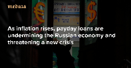 ‘This kind of growth can’t be sustained’ As inflation rises, payday loans are undermining the Russian economy and threatening a new crisis — Meduza