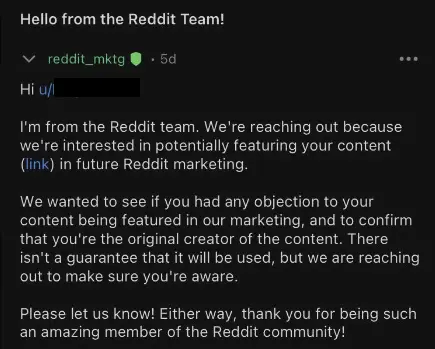 Message privé de Reddit : Hi, I'm from the reddit team. We are reaching you out because we're interested in potentially featuring your content in future reddit marketing. We wanted to see if you had any objection to your content being featured in our marketing and to confirm you are the original creator if the content. there is not guarantee that it will be used, but we are reaching out to make sure you are aware