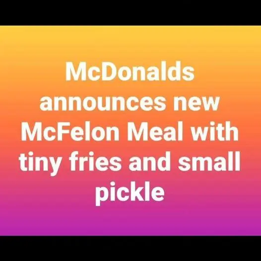 McDonalds announces a new McFelon Meal with tiny fries and small pickle