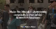 Make No Mistake: Destroying Hospitals Is Part of the Kremlin’s Strategy -- [Opinion]