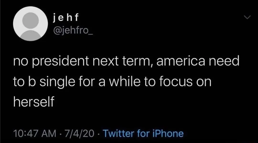 Tweet by "j e h f" @jehfro_: "no president next term, america need to b single for a while to focus on herself"