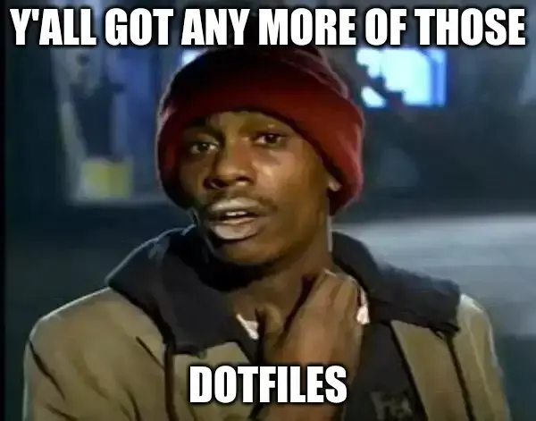 Y&#39;all got any more of those dotfiles?