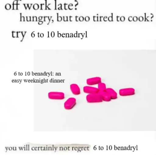 9 benadryl with text reading "off work late? hungry, but too tired to cook? try six to ten benadryl. six to ten benadryl: an easy weeknight dinner. you will certainly not regret six to ten benadryl"