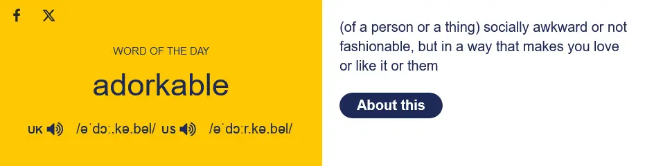 Screenshot of Cambridge Dictionary's Word of the Day: adorkable, defined as "(of a person or a thing) socially awkward or not fashionable, but in a way that makes you love or like it or them"